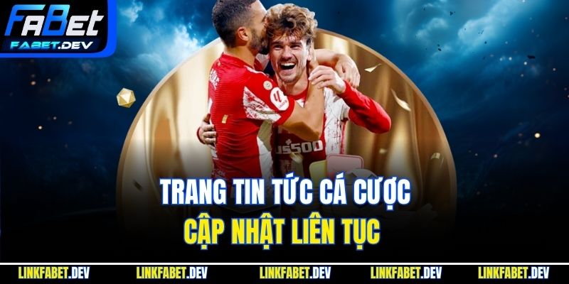 Trang tin tức cá cược cập nhật liên tục